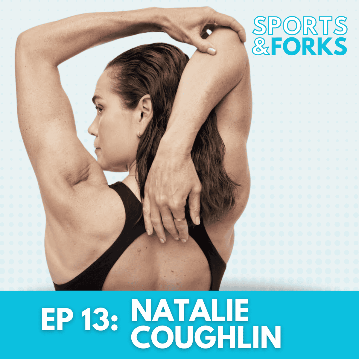 Sports and Forks Podcast episode 13 guest star: Natalie Coughlin.